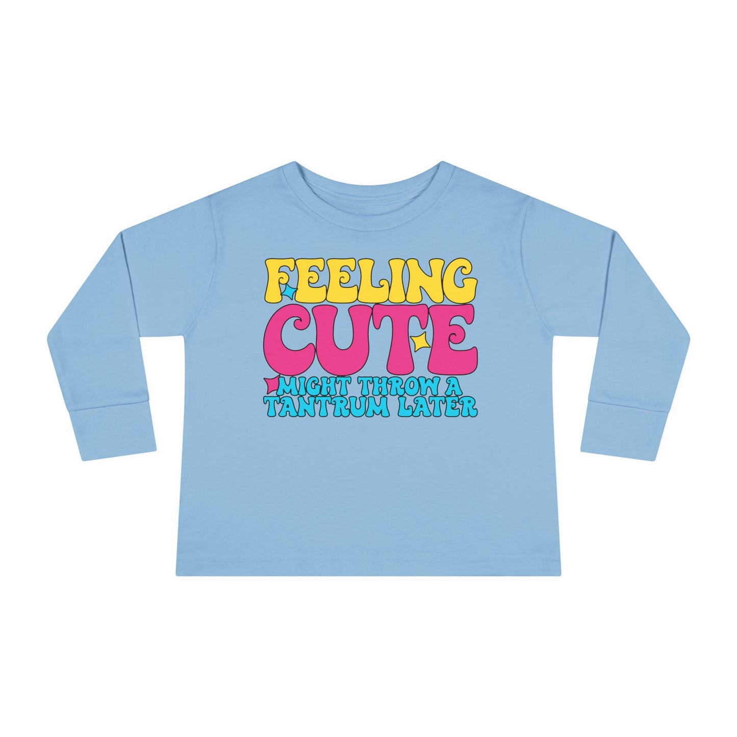 Feeling Cute Might Throw A Tantrum Later Toddler Long Sleeve Tee