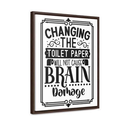 Changing The Toilet Paper Will Not Cause Brain Damage Canvas Wraps, Vertical Frame