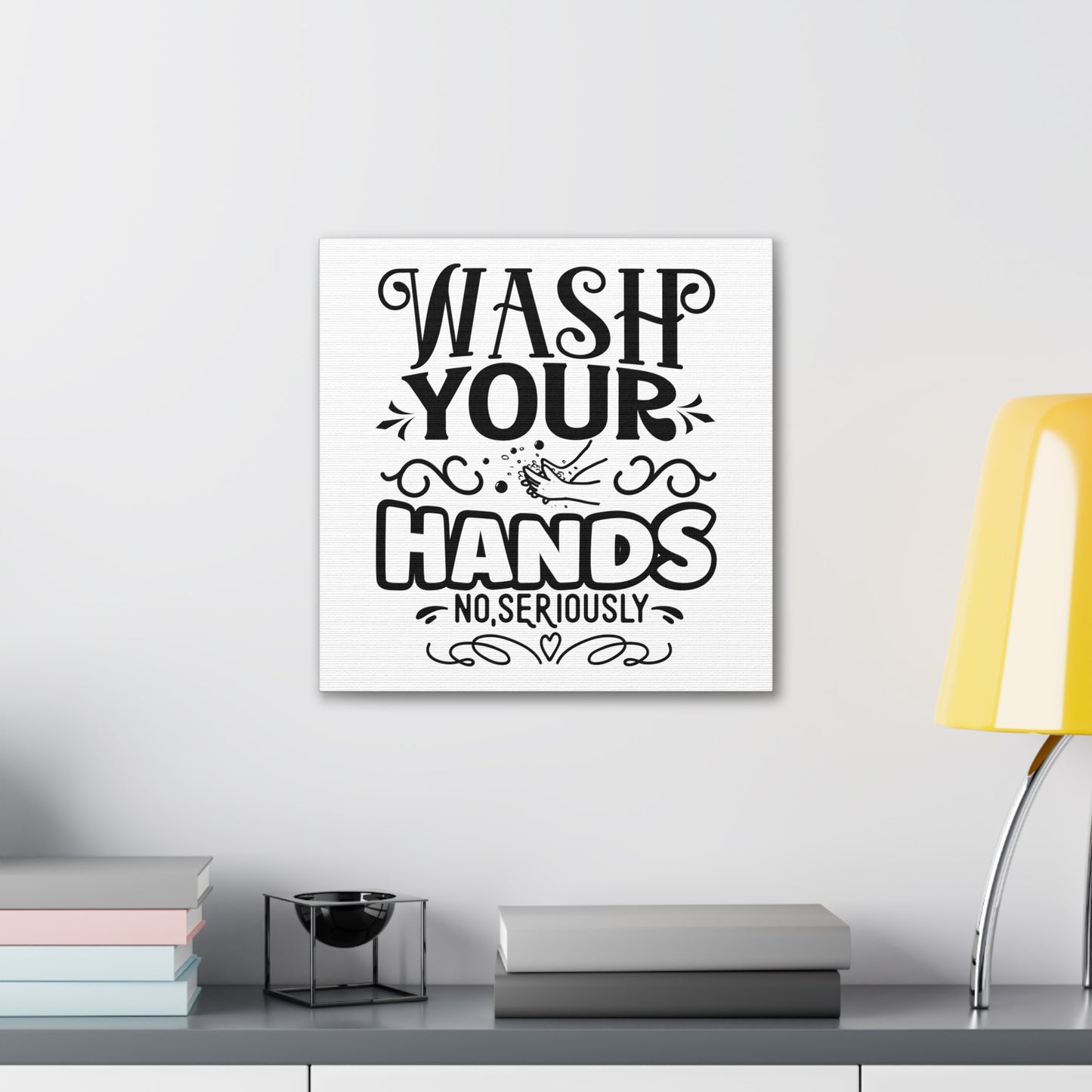 Wash Your Hands No Seriously Canvas Square Wraps w/o Frame