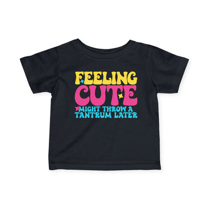 Feeling Cute Might Throw A Tantrum Later Infant Soft T-Shirt
