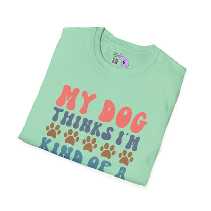 My Dog Thinks I'm Kind of A Big Deal Adult T-shirt