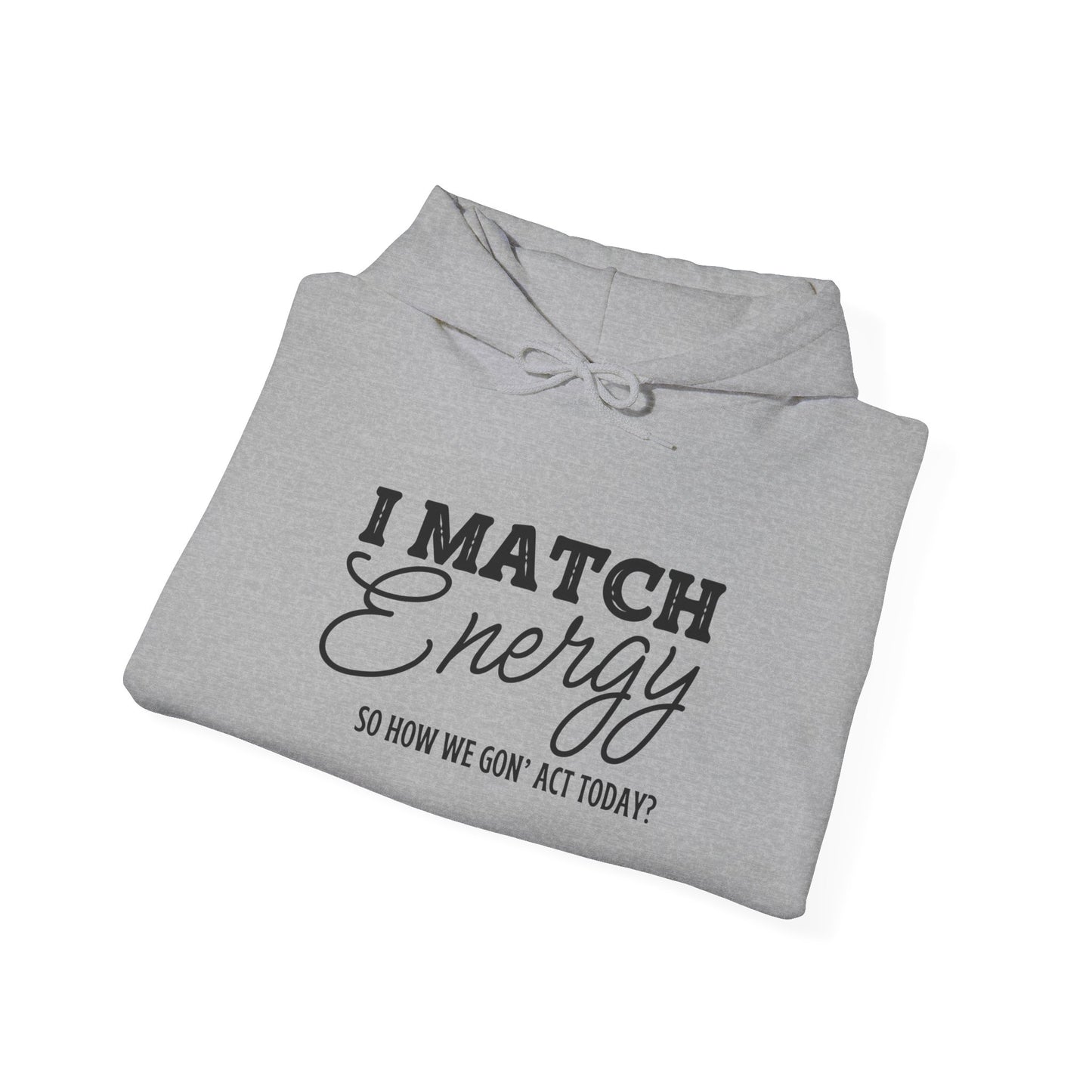 I Match Energy So How We Gon' Act? Heavy Blend™ Hooded Sweatshirt