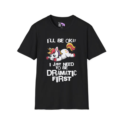 I'll Be Okay I Just Need To Be Dramatic First (Unicorn) Adult T-shirt