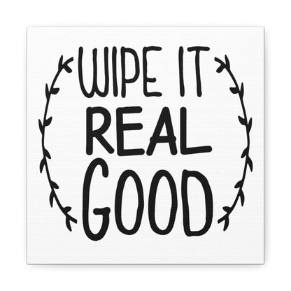 Wipe It Real Good Canvas Art