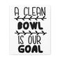 A Clean Bowl Is Our Goal 2 Canvas Vertical Wraps w/o Frame