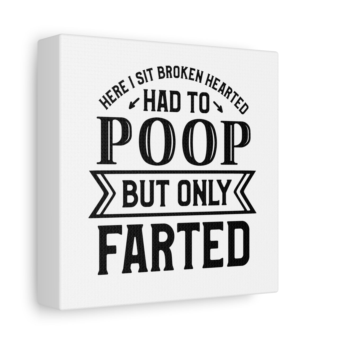 Here I Sit Brokenhearted Had To Poop But Only Farted Canvas Art