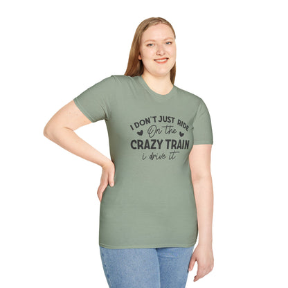 I Don't Just Ride On The Crazy Train...I Drive It T-shirt