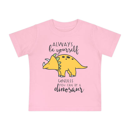 Always Be Yourself Unless You Can Be A Dinosuar Infant T-Shirt