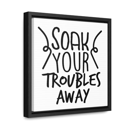 Soak Your Troubles Away Canvas Wraps, Square Frame