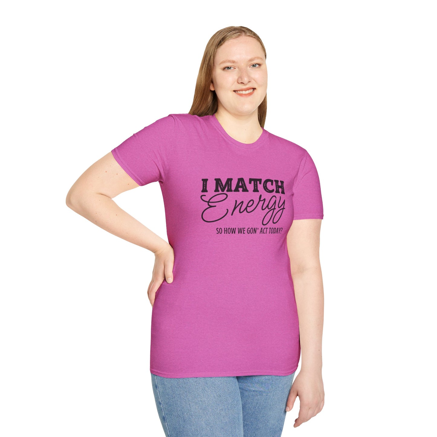 I Match Energy So How We Gon' Act Today? T-shirt