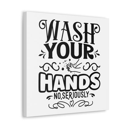 Wash Your Hands No Seriously Canvas Square Wraps w/o Frame