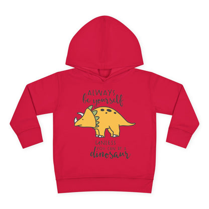 Always Be Yourself Unless You Can Be A Dinosaur Toddler Hoodie