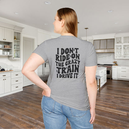 I Don't Ride On The Crazy Train I Drive It Adult T-shirt