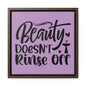 Beauty Doesn't Rinse Off Canvas Wraps, Square Frame