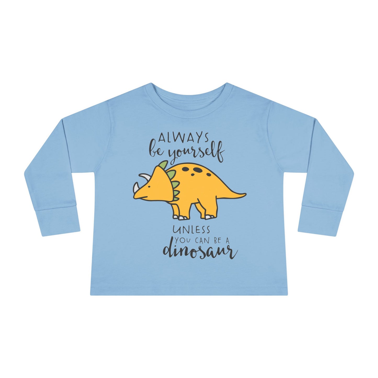 Always Be Yourself Unless You Can Be A Dinosaur Toddler Long Sleeve Tee