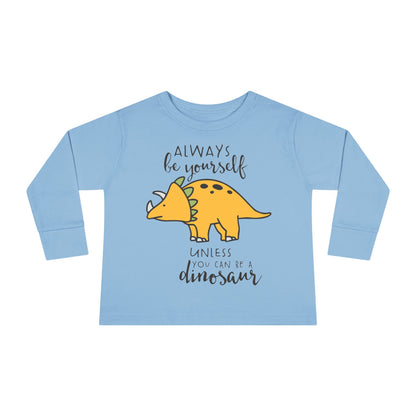 Always Be Yourself Unless You Can Be A Dinosaur Toddler Long Sleeve Tee