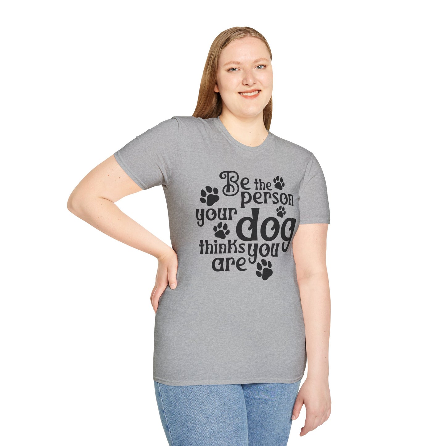 Be The Person Your Dog Thinks You Are T-shirt