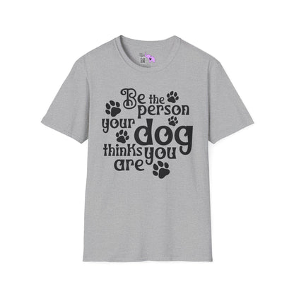 Be The Person Your Dog Thinks You Are T-shirt