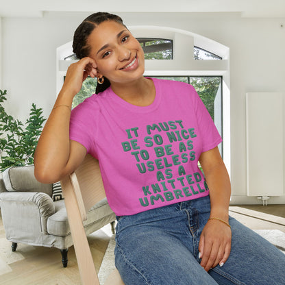 It Must Be Nice to Be As Useless As a Knitted Umbrella Adult T-shirt