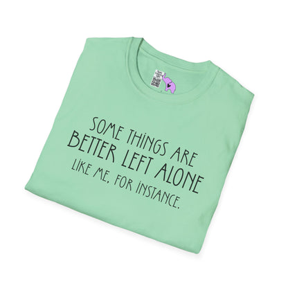 Some Things Are Better Left Alone Like Me For Instance Adult T-shirt