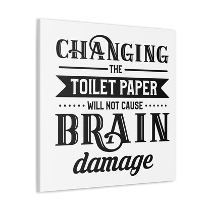 Changing The Toilet Paper Will Not Cause Brain Damage Canvas Square Wraps w/o Frame