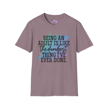 Being An Adult Is Like The Dumbest Thing I've Ever Done Adult T-shirt