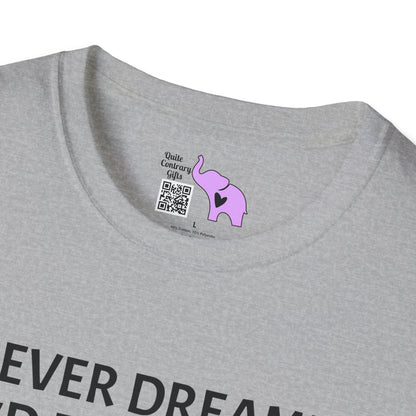 I Never Dreamed I'd Become a Grumpy Old Man But Here I Am Killing It! Adult T-shirt