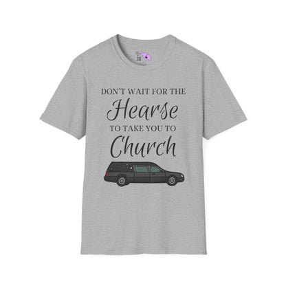 Don't Wait for the Hearse to Take You To Church T-shirt