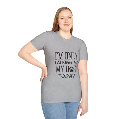 I'm Only Talking To My Dog Today T-shirt