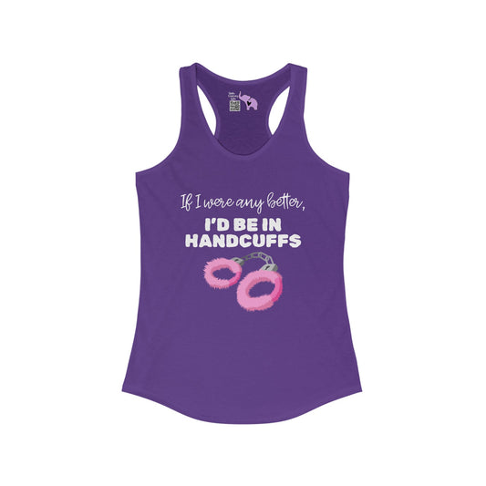 If I Were Any Better I'd Be In Handcuffs Women's Ideal Racerback Tank