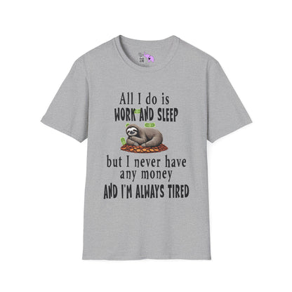 All I Do Is Work and Sleep But I'm Always Broke and I'm Still Tired Adult T-shirt