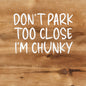 Don't Park Too Close I'm Chunky Decal