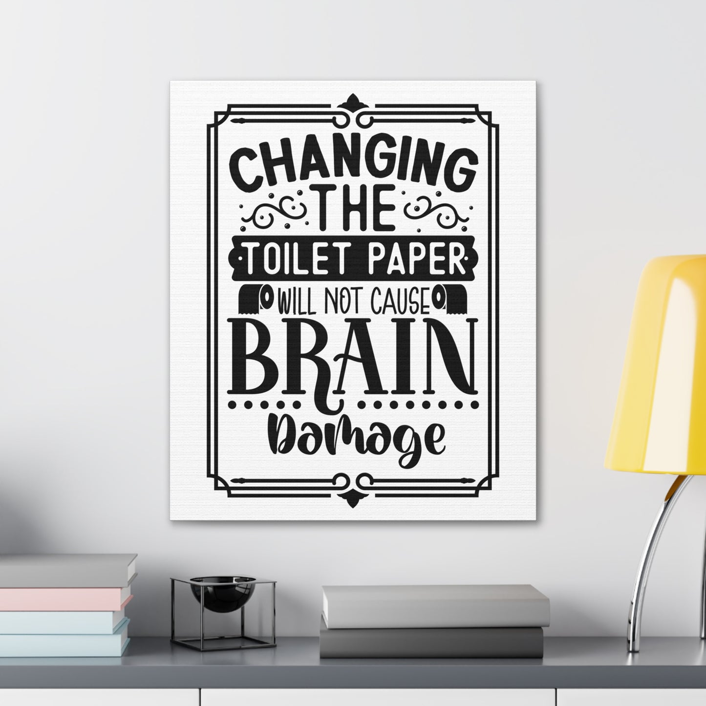 Changing The Toilet Paper Will Not Cause Brain Damage Canvas Vertical Wraps w/o Frame