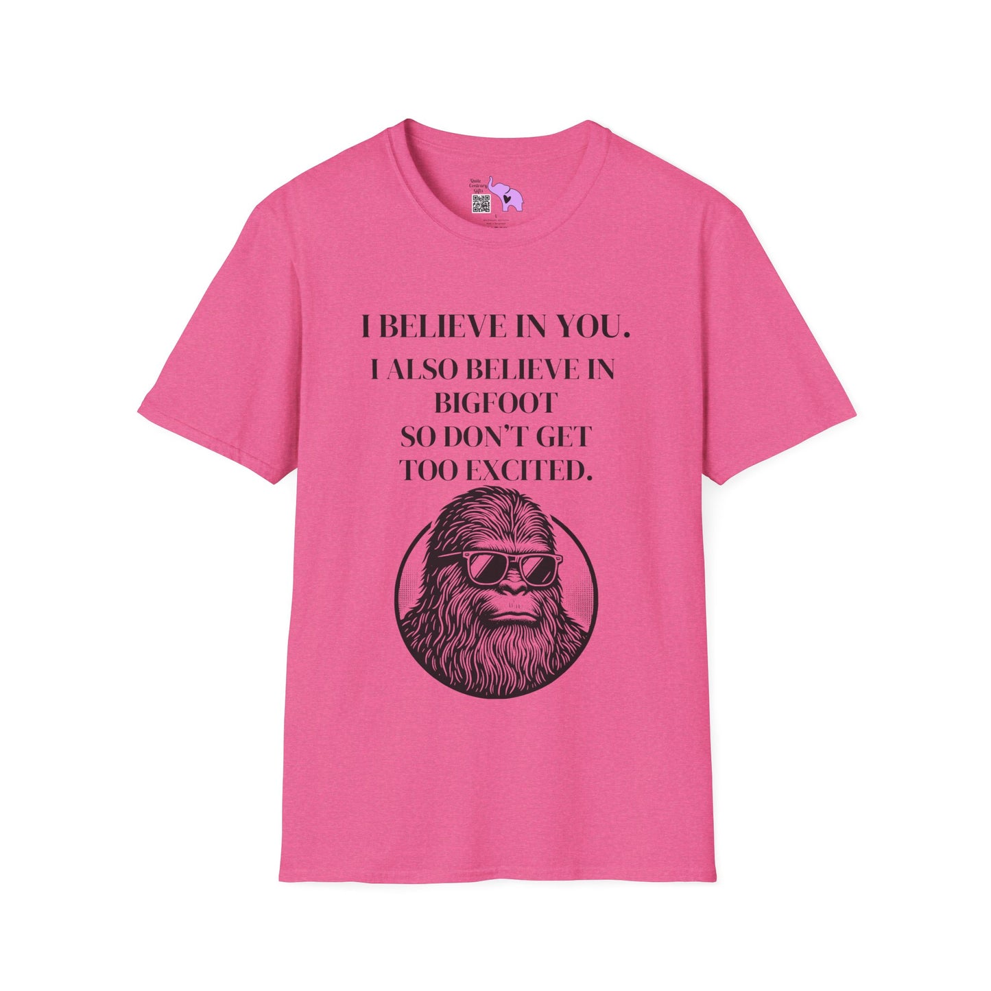 I Believe In You. I Also Believe In Bigfoot So Don't Get Too Excited Adult T-shirt