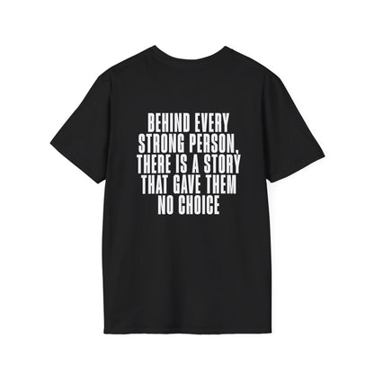 Behind Every Strong Person, There Is A Story That Gave Them No Choice. Adult T-shirt