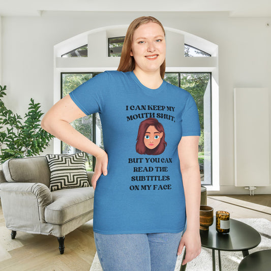 I Can Keep My Mouth Shut, But You Can Read The Subtitles On My Face Adult T-shirt