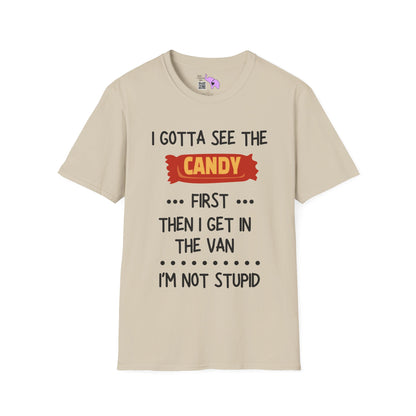 I Gotta See the Candy First Before I Get In The Van; I'm Not Stupid T-shirt