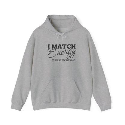 I Match Energy So How We Gon' Act? Heavy Blend™ Hooded Sweatshirt