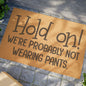 Hold On! We're Probably Not Wearing Pants Coconut Fiber Doormat