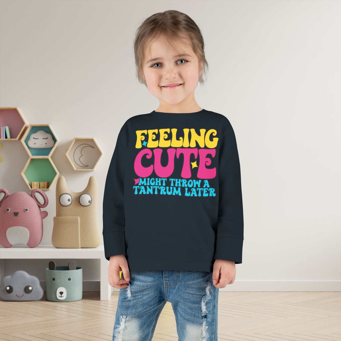 Feeling Cute Might Throw A Tantrum Later Toddler Long Sleeve Tee