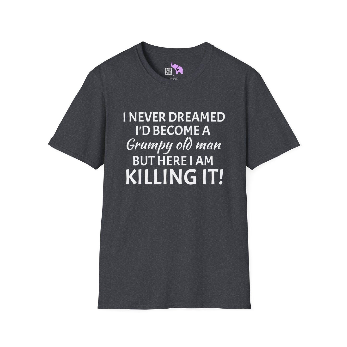 I Never Dreamed I'd Become a Grumpy Old Man But Here I Am Killing It! Adult T-shirt