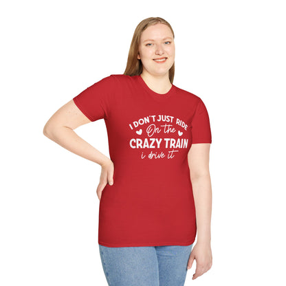 I Don't Just Ride On The Crazy Train...I Drive It T-shirt