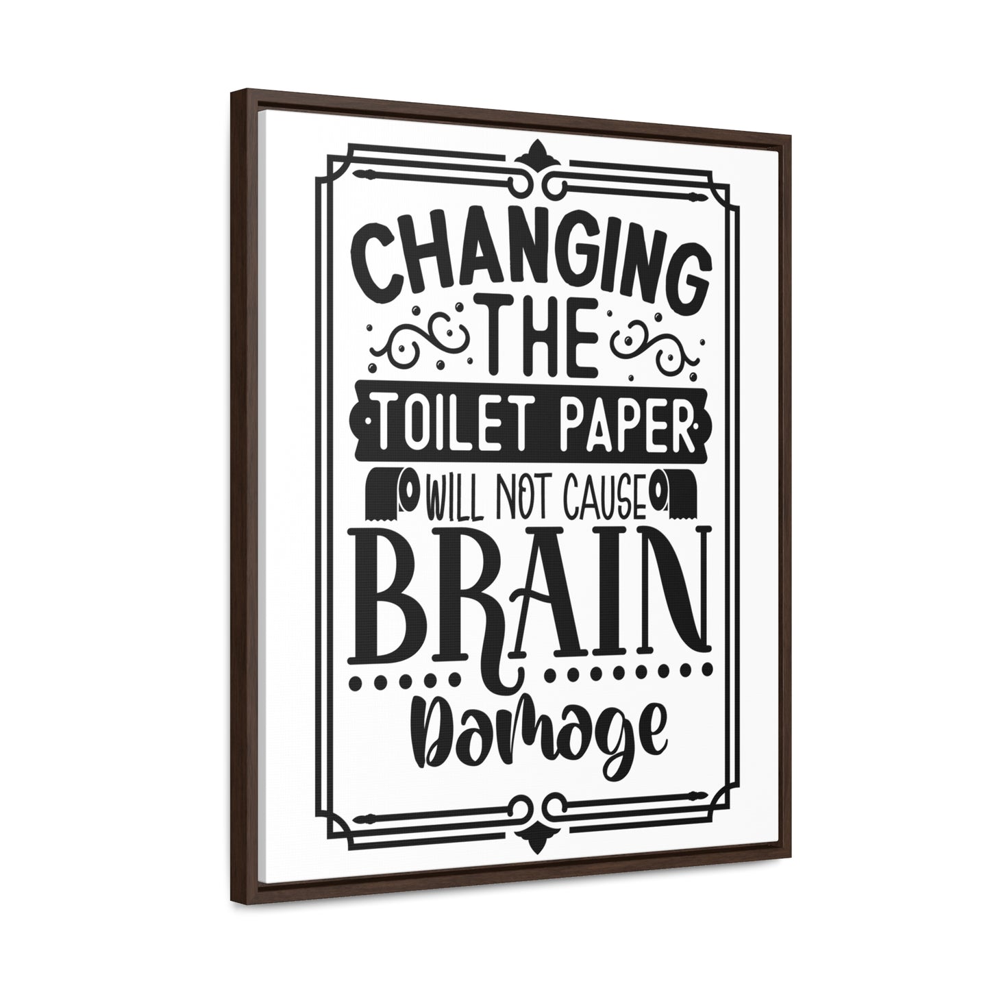 Changing The Toilet Paper Will Not Cause Brain Damage Canvas Wraps, Vertical Frame