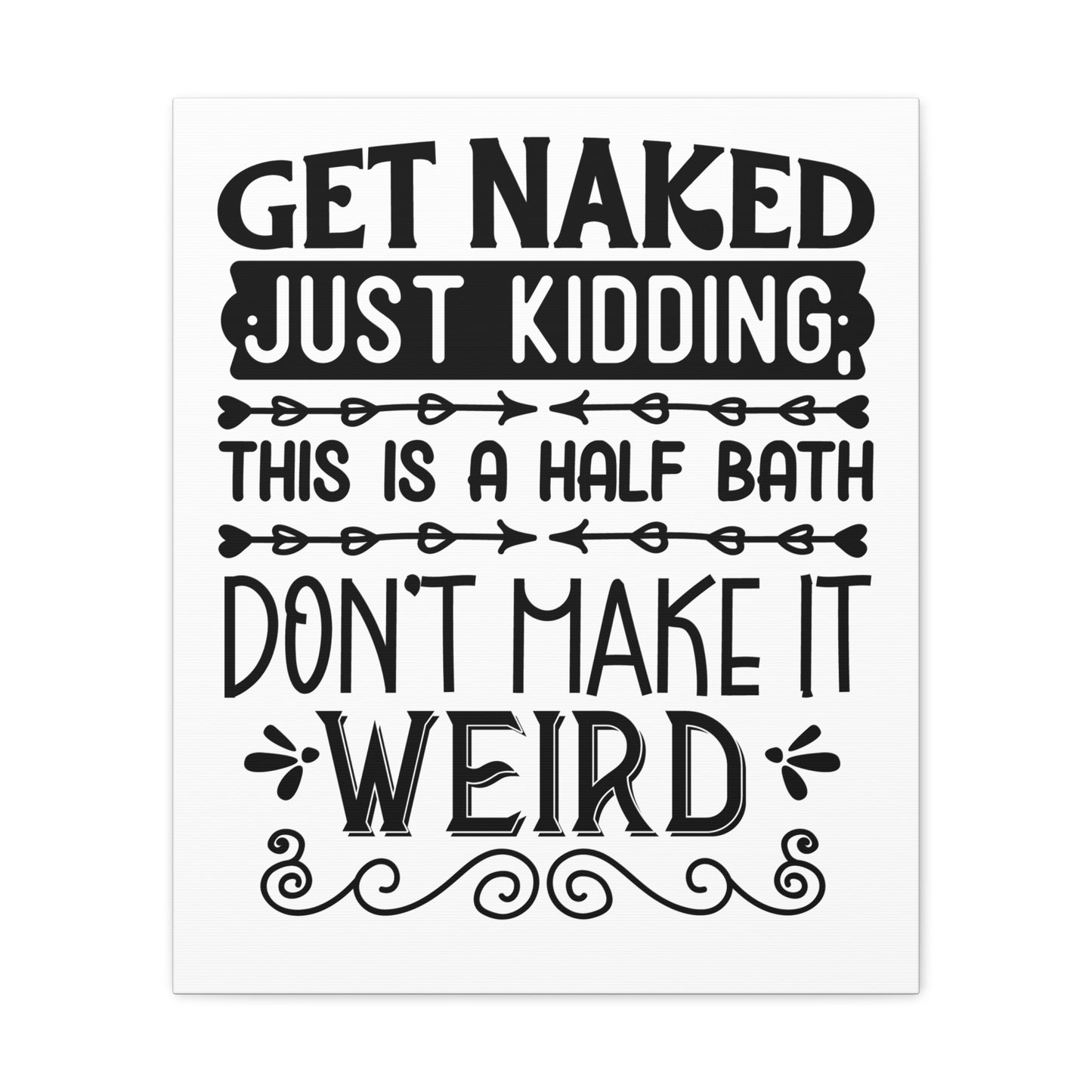 Get Naked Just Kidding This Is A Half Bath... Canvas Vertical Wraps w/o Frame