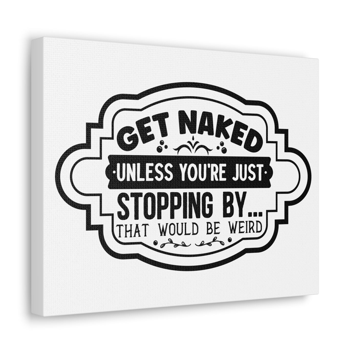 Get Naked Unless You're Just Stopping By... Canvas Horizontal Wraps w/o Frame