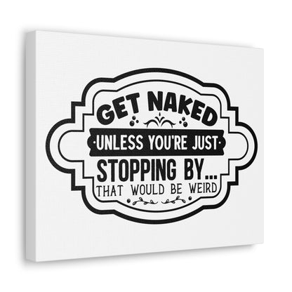 Get Naked Unless You're Just Stopping By... Canvas Horizontal Wraps w/o Frame