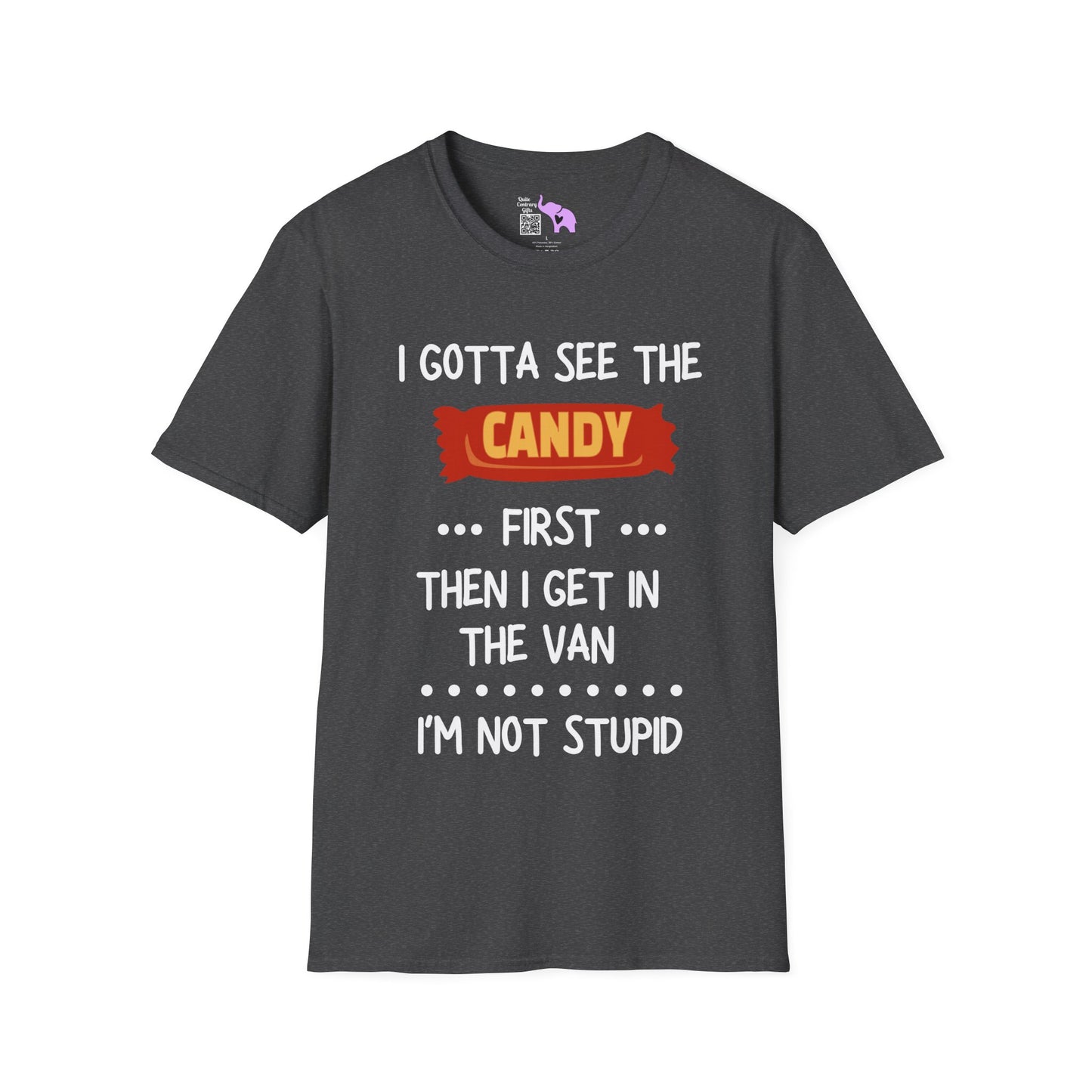 I Gotta See the Candy First Before I Get In The Van; I'm Not Stupid Adult T-shirt