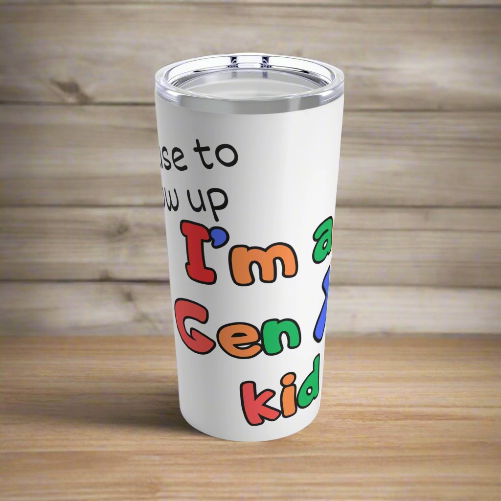 I Refuse to Grow Up GenX Kid Tumbler 20oz