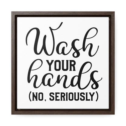 Wash Your Hands (No Seriously) Canvas Wraps, Square Frame