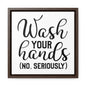 Wash Your Hands (No Seriously) Canvas Wraps, Square Frame